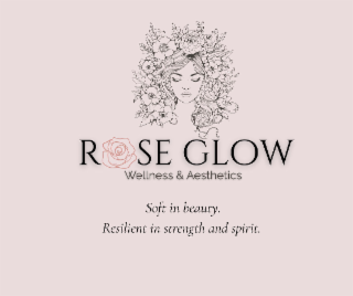 ROSE GLOW WELLNESS & AESTHETICS, SOFT IN BEAUTY, RESILIENT IN STRENGTH AND SPIRIT