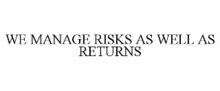 WE MANAGE RISKS AS WELL AS RETURNS