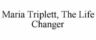 MARIA TRIPLETT, THE LIFE CHANGER