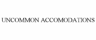 UNCOMMON ACCOMODATIONS