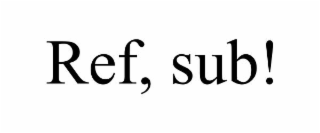REF, SUB!