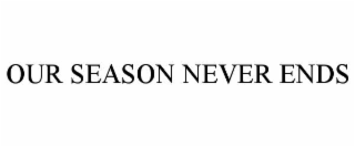 OUR SEASON NEVER ENDS