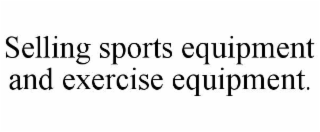 SELLING SPORTS EQUIPMENT AND EXERCISE EQUIPMENT.
