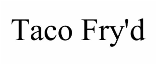TACO FRY'D