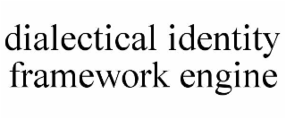 DIALECTICAL IDENTITY FRAMEWORK ENGINE