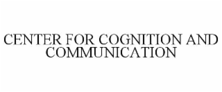 CENTER FOR COGNITION AND COMMUNICATION