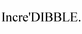 INCRE'DIBBLE.