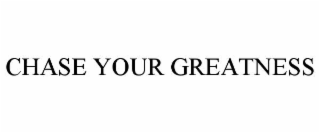 CHASE YOUR GREATNESS