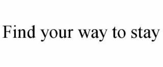 FIND YOUR WAY TO STAY