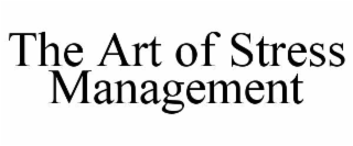 THE ART OF STRESS MANAGEMENT