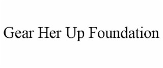 GEAR HER UP FOUNDATION