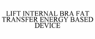 LIFT INTERNAL BRA FAT TRANSFER ENERGY BASED DEVICE