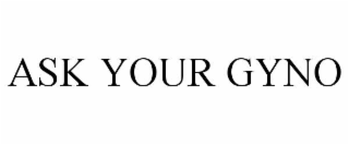 ASK YOUR GYNO