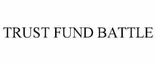 TRUST FUND BATTLE