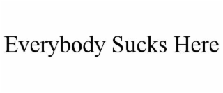 EVERYBODY SUCKS HERE