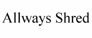 ALLWAYS SHRED
