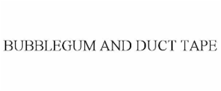 BUBBLEGUM AND DUCT TAPE