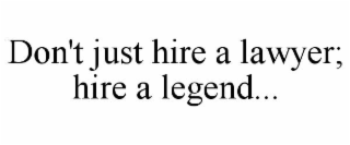 DON'T JUST HIRE A LAWYER; HIRE A LEGEND...
