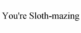 YOU'RE SLOTH-MAZING