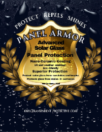 PROTECT REPELS SHINES  PANEL ARMOR  ADVANCED SOLAR GLASS PANEL PROTECTION NANO-CERAMIC COATING UV AND WEATHER RESISTANT ECO -FRIENDLY SUPERIOR PROTECTION PROTECT SOLAR GLASS FROM SCRATCHES AND BREAKS