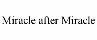 MIRACLE AFTER MIRACLE