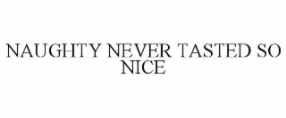 NAUGHTY NEVER TASTED SO NICE