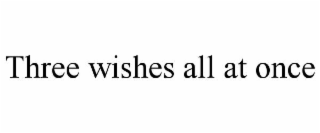 THREE WISHES ALL AT ONCE