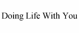 DOING LIFE WITH YOU