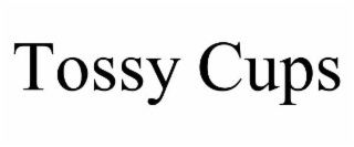 TOSSY CUPS