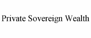 PRIVATE SOVEREIGN WEALTH