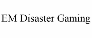 EM DISASTER GAMING