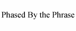 PHASED BY THE PHRASE