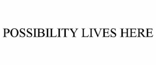 POSSIBILITY LIVES HERE