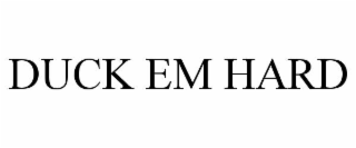 DUCK EM HARD