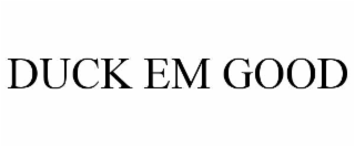 DUCK EM GOOD