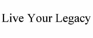 LIVE YOUR LEGACY