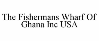 THE FISHERMANS WHARF OF GHANA INC USA