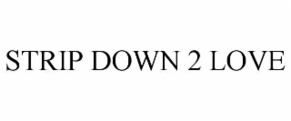 STRIP DOWN 2 LOVE