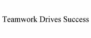 TEAMWORK DRIVES SUCCESS