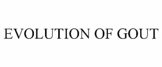 EVOLUTION OF GOUT