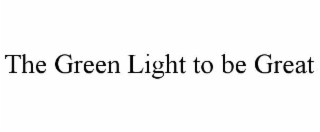 THE GREEN LIGHT TO BE GREAT