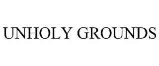 UNHOLY GROUNDS