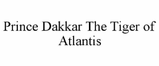 PRINCE DAKKAR THE TIGER OF ATLANTIS