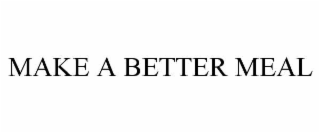 MAKE A BETTER MEAL