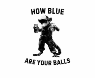 HOW BLUE ARE YOUR BALLS