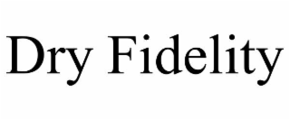 DRY FIDELITY