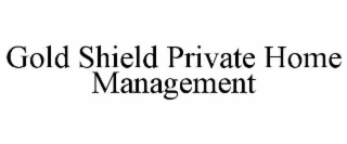 GOLD SHIELD PRIVATE HOME MANAGEMENT