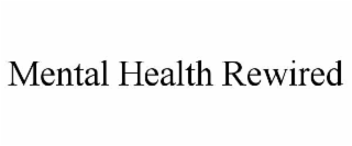 MENTAL HEALTH REWIRED