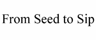 FROM SEED TO SIP