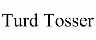 TURD TOSSER